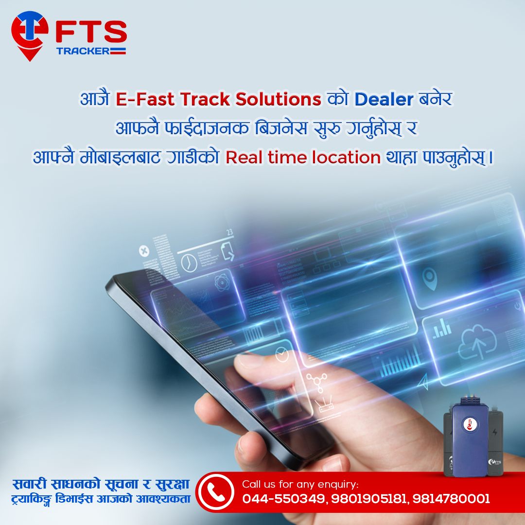 आजै E-Fast Track Solutions को Dealer बनेर आफनै फाईदाजनक बिजनेस सुरु गर्नुहोस् र आफ्नै मोबाइलबाट गाडीको Real time location थाहा पाउनुहोस् ।